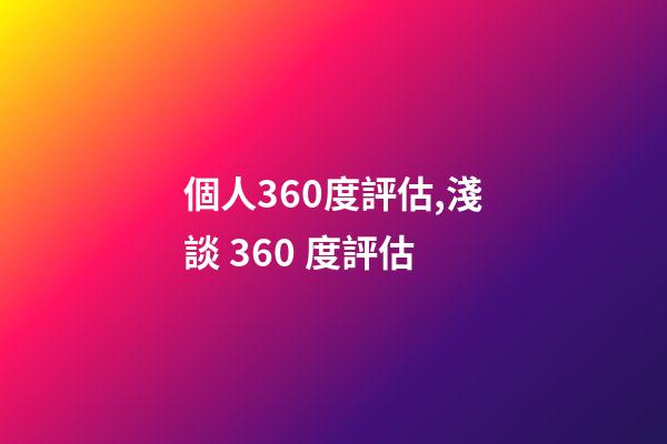 個人360度評估,淺談 360 度評估-第1張-觀點-玄機派